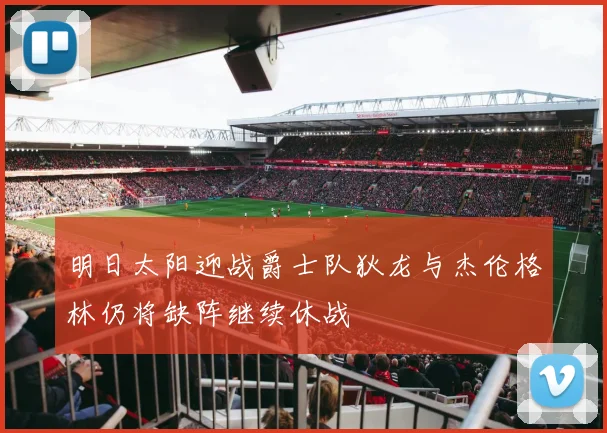 明日太阳迎战爵士队狄龙与杰伦格林仍将缺阵继续休战