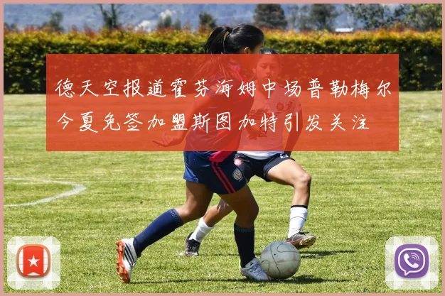 德天空报道霍芬海姆中场普勒梅尔今夏免签加盟斯图加特引发关注