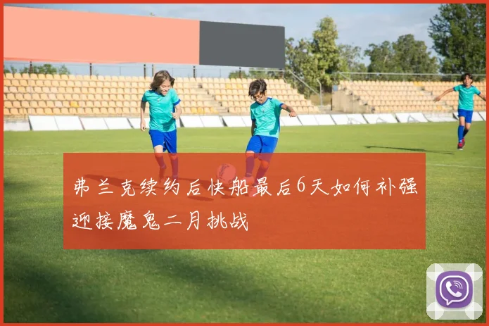 弗兰克续约后快船最后6天如何补强迎接魔鬼二月挑战