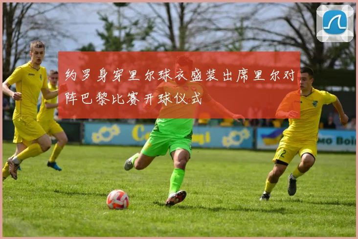 约罗身穿里尔球衣盛装出席里尔对阵巴黎比赛开球仪式